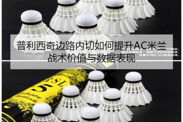 普利西奇边路内切如何提升AC米兰战术价值与数据表现
