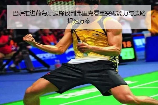 巴萨推进葡萄牙边锋谈判弗里克看重突破能力与边路提速方案